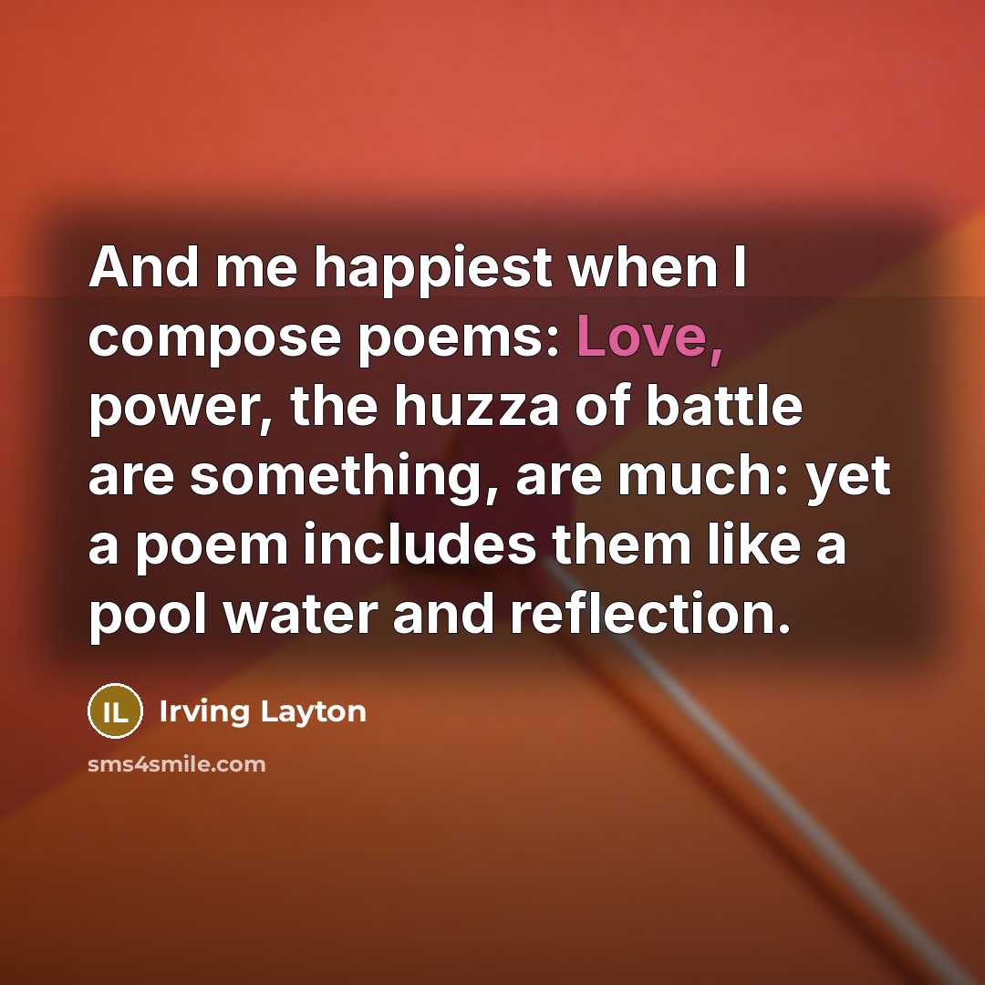 “And me happiest when I compose poems: Love, power, the…” quote by Irving Layton