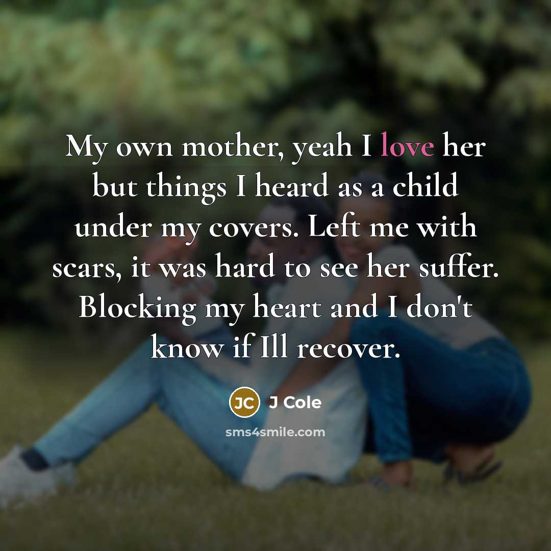 “My own mother, yeah I love her but things I…” quote by J Cole