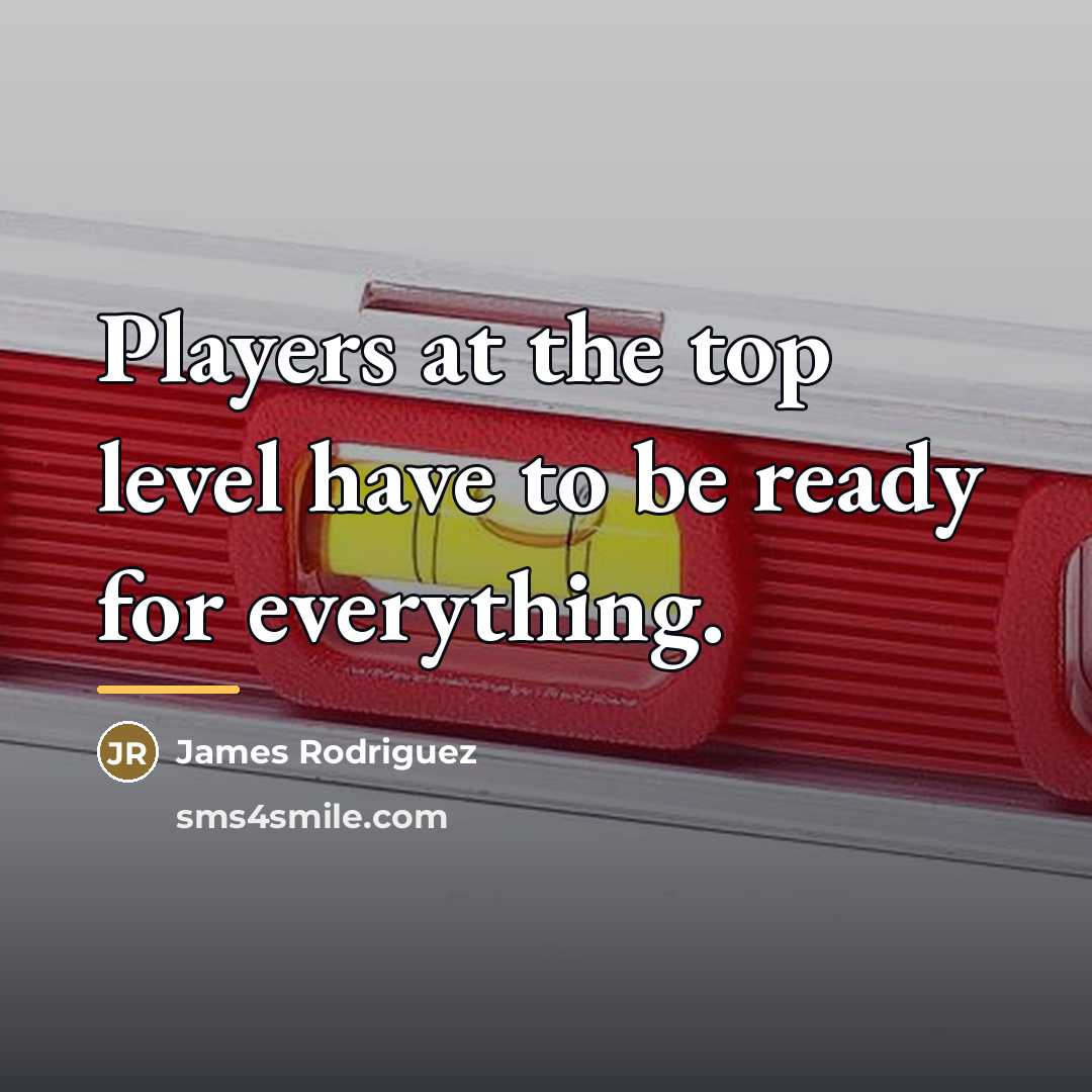 “Players at the top level have to be ready for…” quote by James Rodriguez
