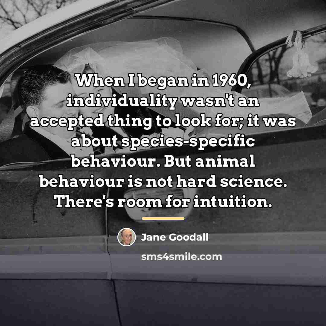 “When I began in 1960, individuality wasn't an accepted thing…” quote by Jane Goodall