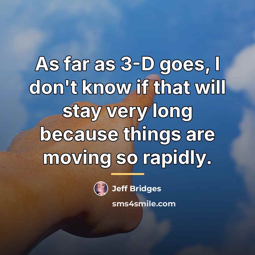 “As far as 3-D goes, I don't know if that…” quote by Jeff Bridges