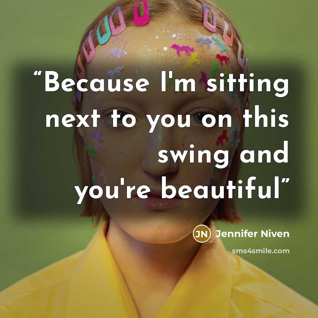 “Because I'm sitting next to you on this swing and you're beautiful” quote by Jennifer Niven