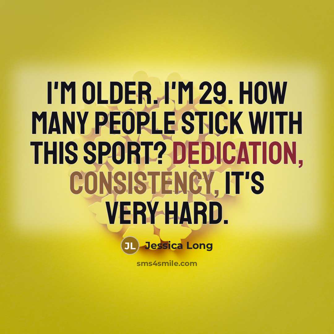 “I'm older. I'm 29. How many people stick with this…” quote by Jessica Long