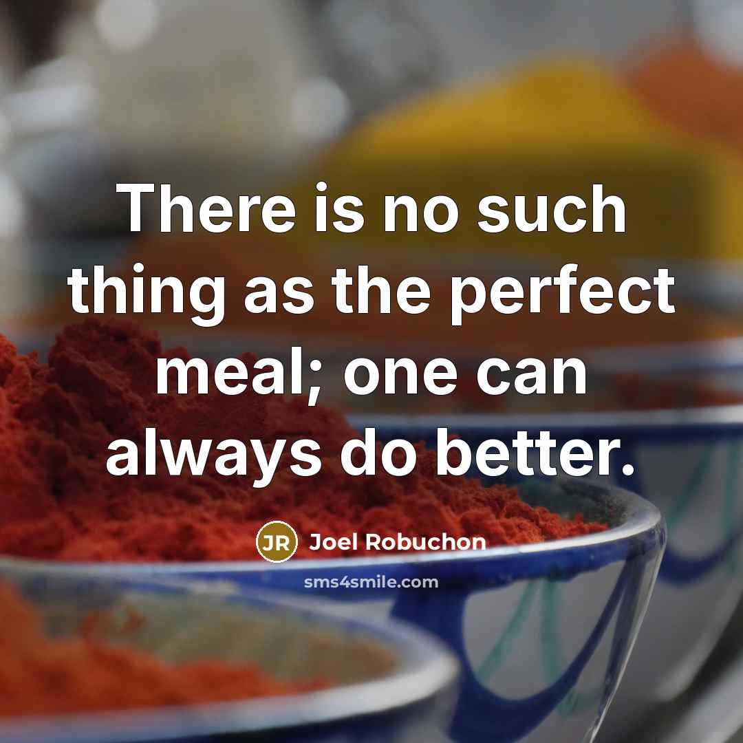 “There is no such thing as the perfect meal; one…” quote by Joel Robuchon