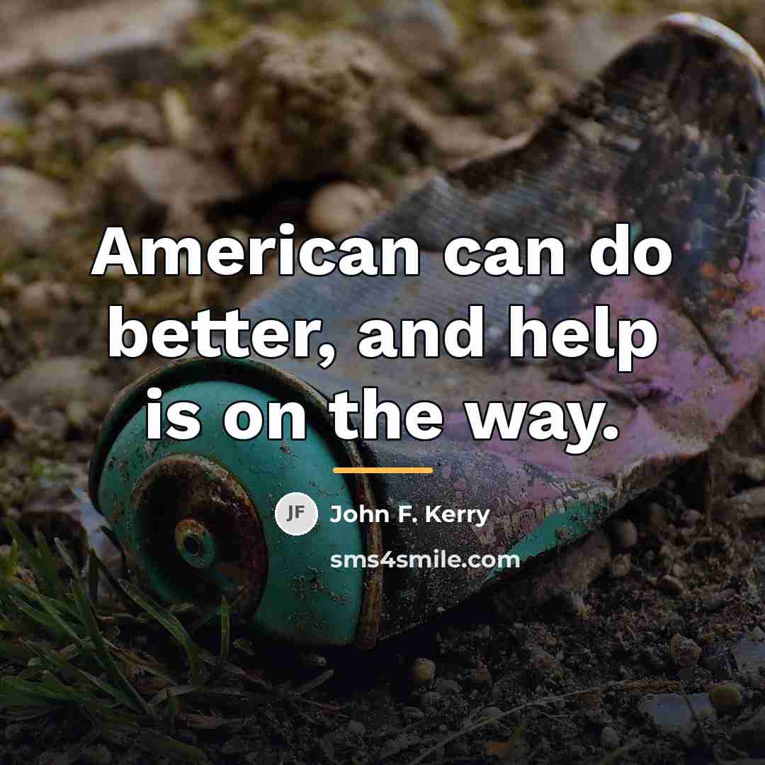 “American can do better, and help is on the way.…” quote by John F. Kerry