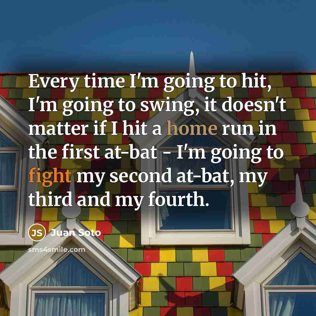 “Every time I'm going to hit, I'm going to swing, it doesn't matter if I hit a home run in the first at-bat - I'm going to fight my second at-bat, my third and my fourth.” quote by Juan Soto