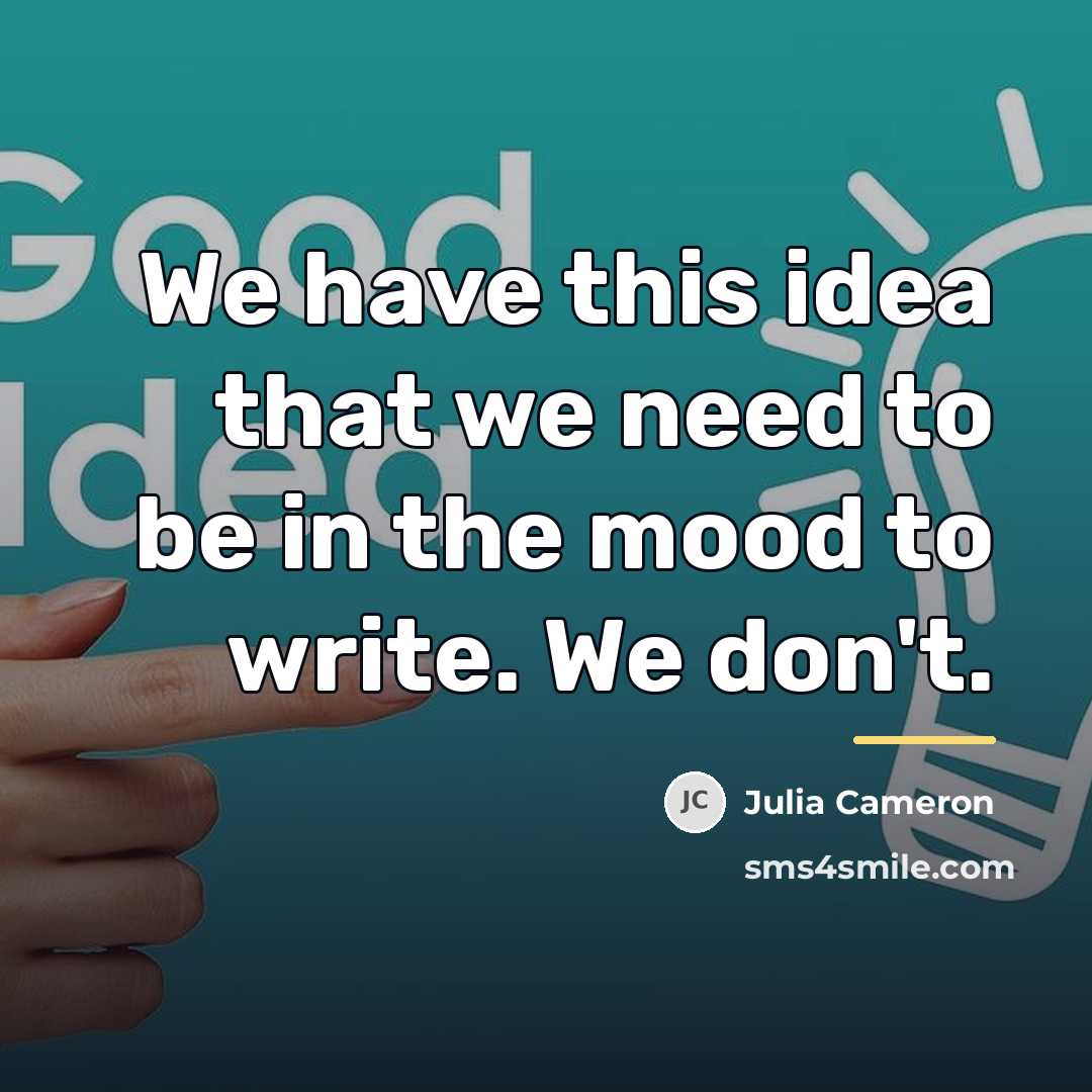 “We have this idea that we need to be in…” quote by Julia Cameron