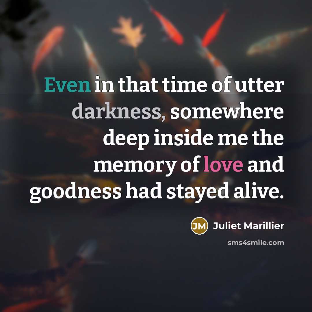 “Even in that time of utter darkness, somewhere deep inside…” quote by Juliet Marillier