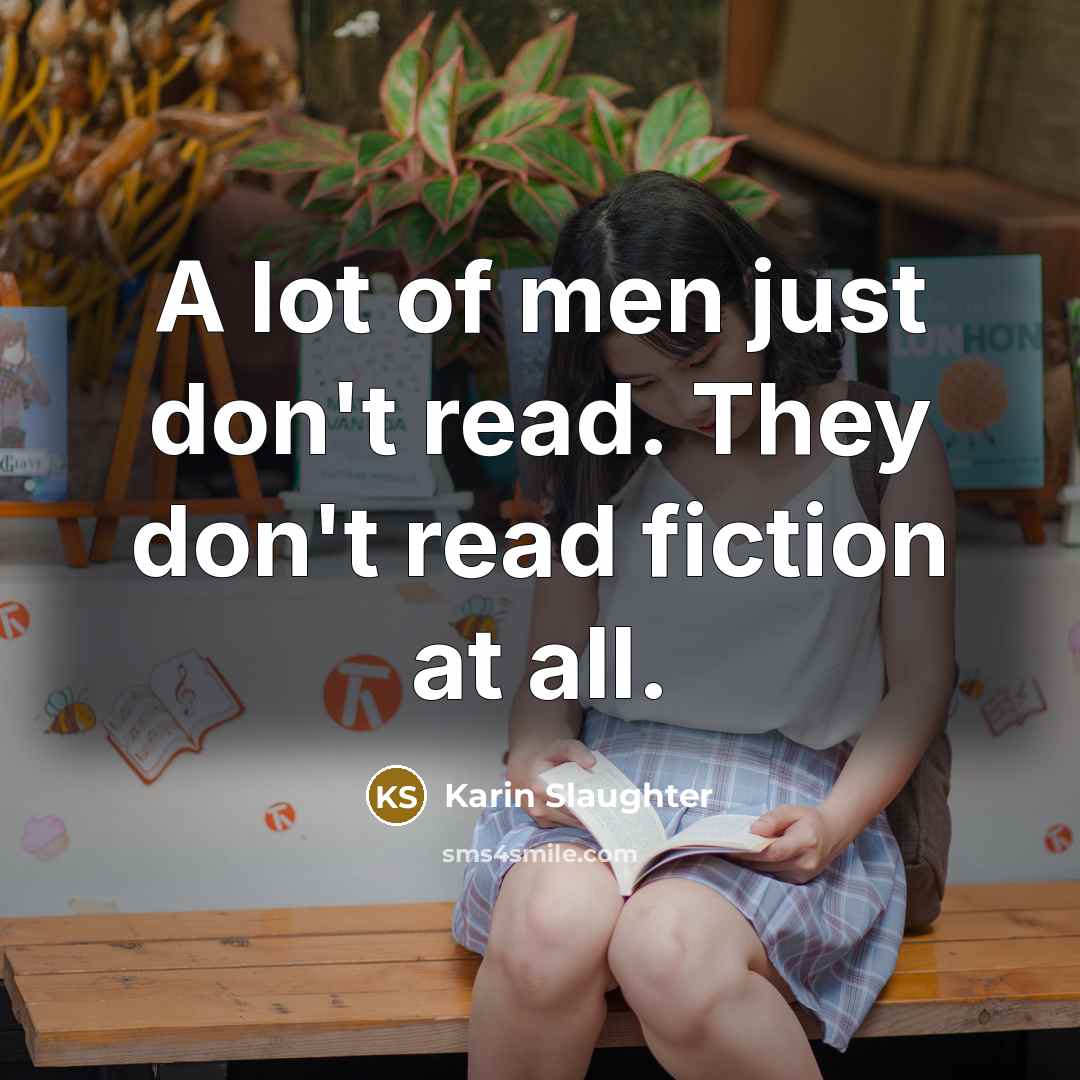“A lot of men just don't read. They don't read…” quote by Karin Slaughter