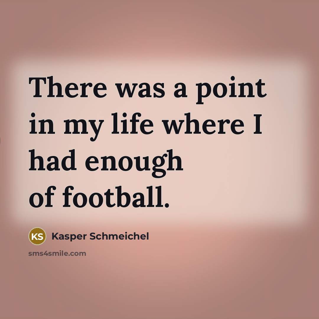 “There was a point in my life where I had…” quote by Kasper Schmeichel