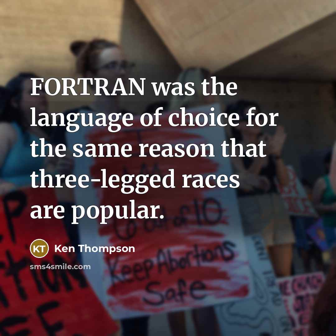 “FORTRAN was the language of choice for the same reason…” quote by Ken Thompson