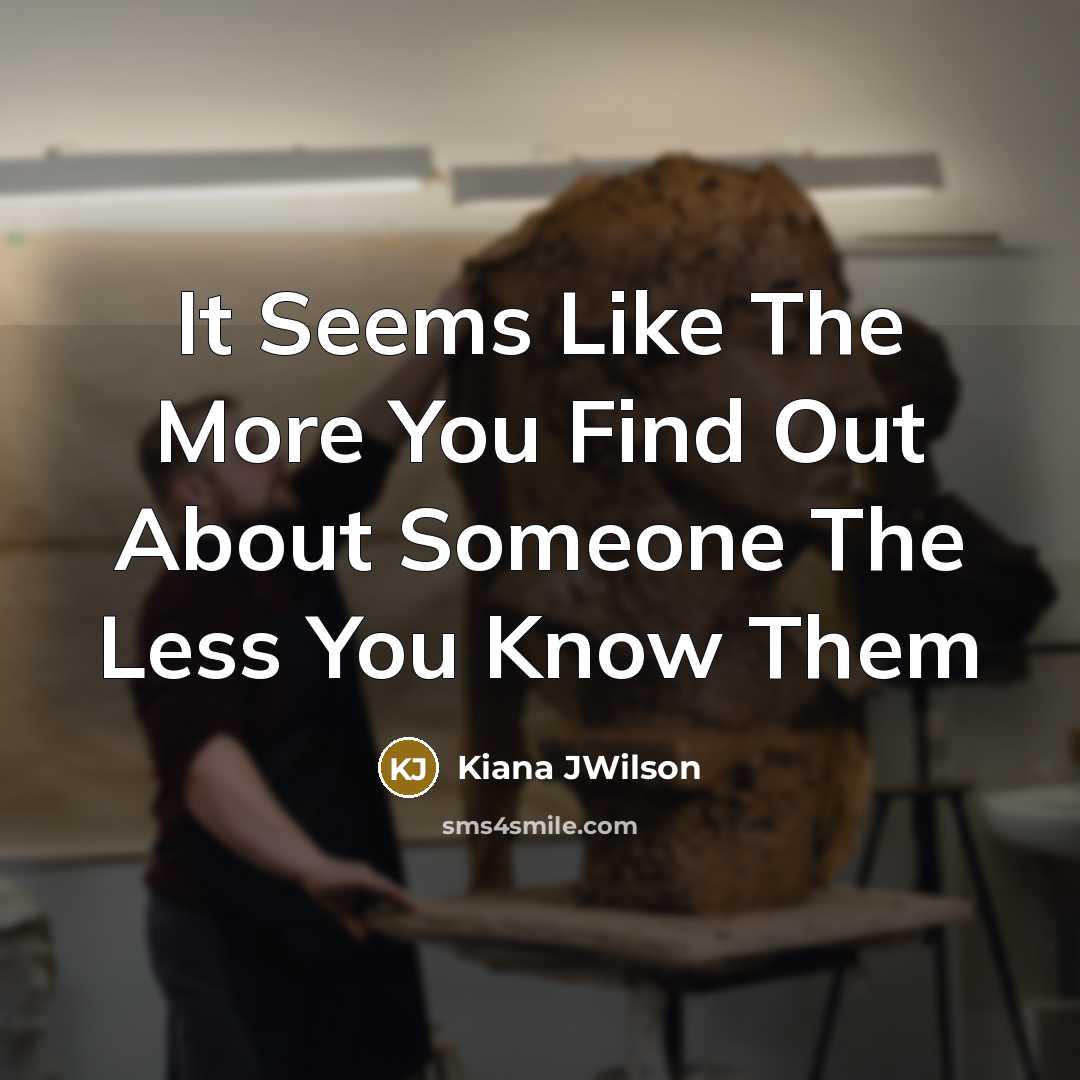 “It Seems Like The More You Find Out About Someone…” quote by Kiana JWilson