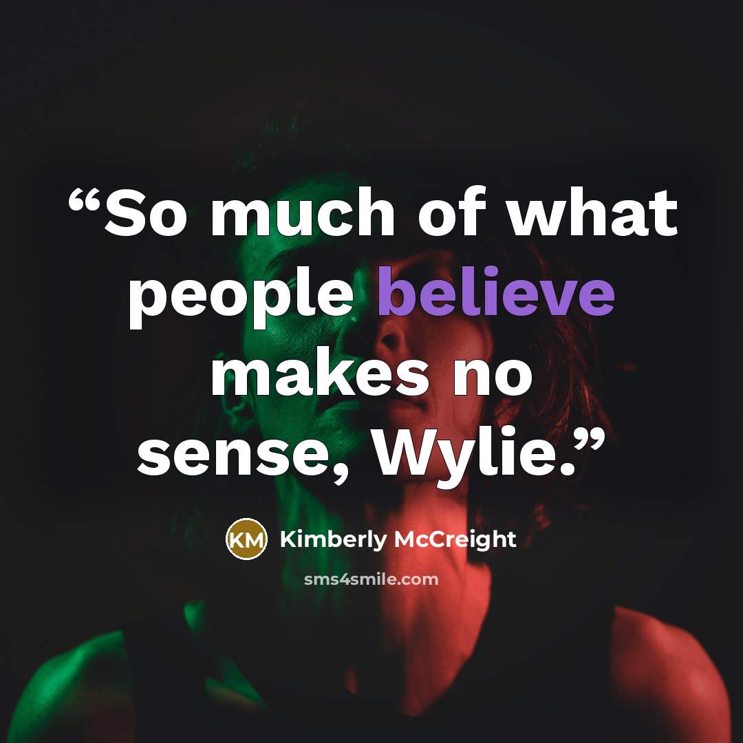 “So much of what people believe makes no sense, Wylie.” quote by Kimberly McCreight