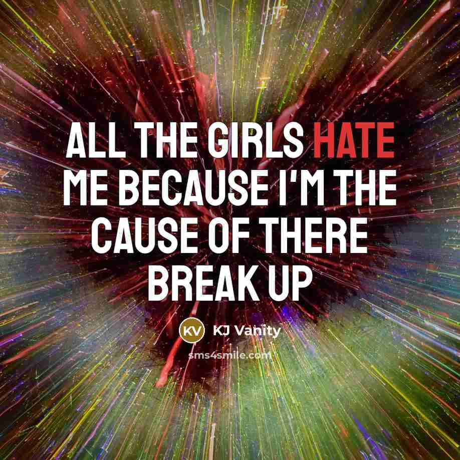 “All the girls hate me because I'm the cause of…” quote by KJ Vanity