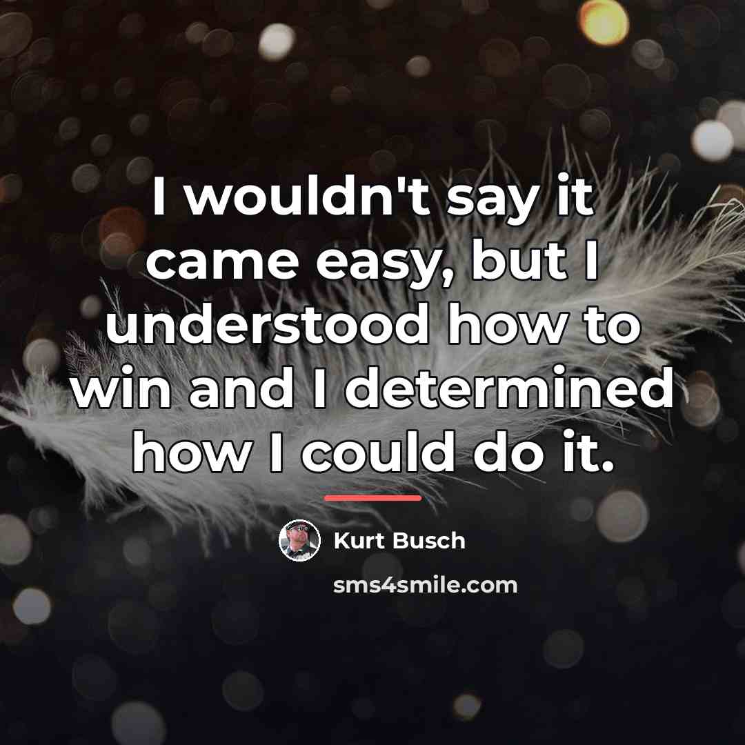 “I wouldn't say it came easy, but I understood how…” quote by Kurt Busch