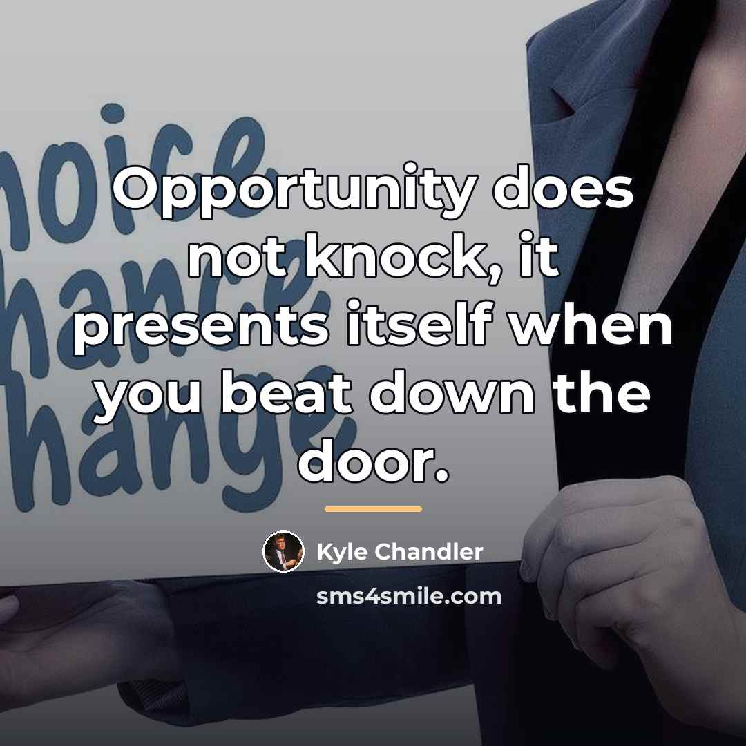 “Opportunity does not knock, it presents itself when you beat…” quote by Kyle Chandler