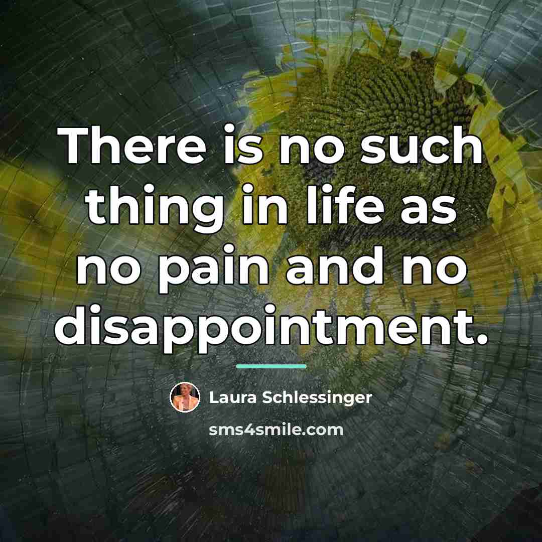 “There is no such thing in life as no pain…” quote by Laura Schlessinger