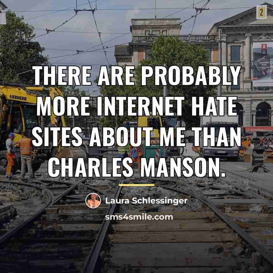“There are probably more internet hate sites about me than…” quote by Laura Schlessinger