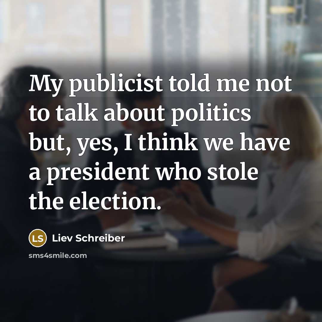 “My publicist told me not to talk about politics but,…” quote by Liev Schreiber