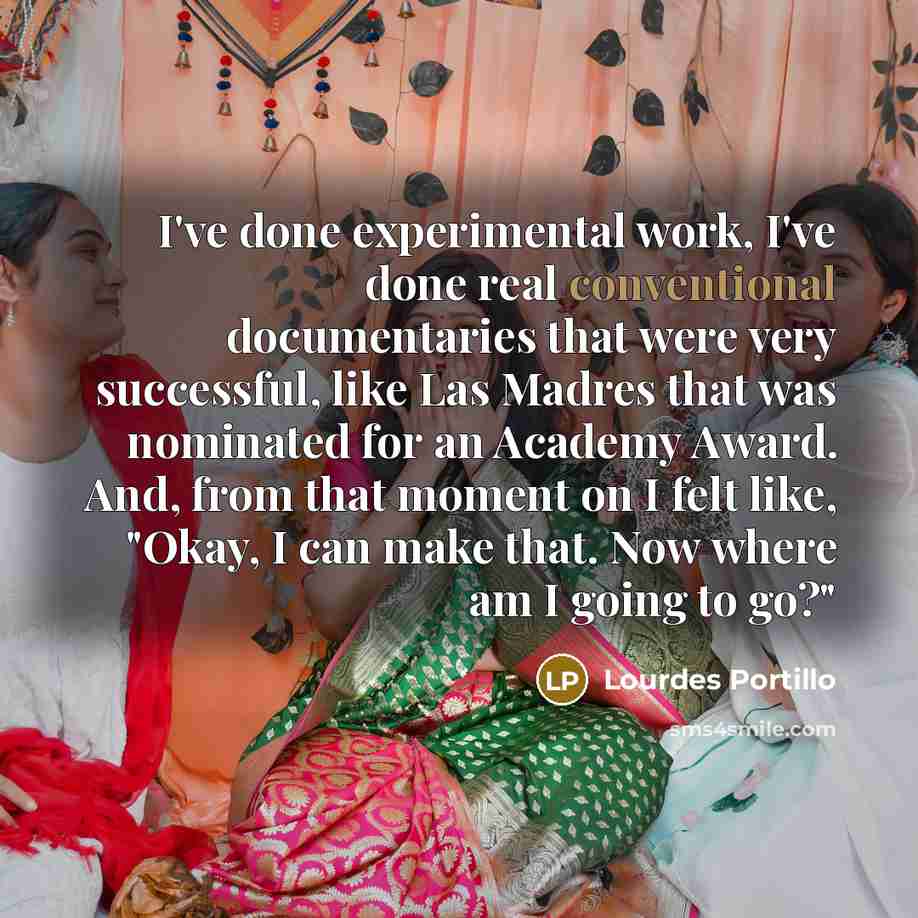 “I've done experimental work, I've done real conventional documentaries that…” quote by Lourdes Portillo