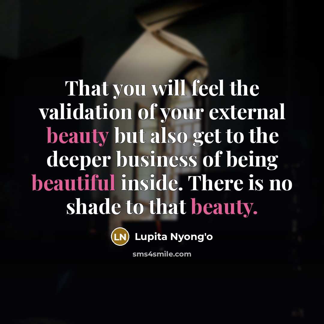“That you will feel the validation of your external beauty…” quote by Lupita Nyong'o