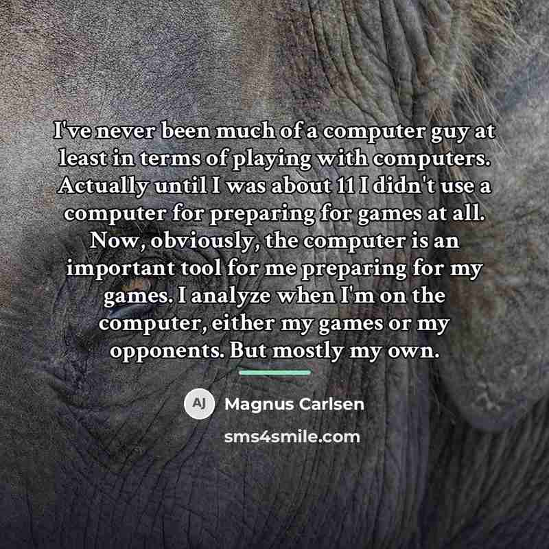 “I've never been much of a computer guy at least…” quote by Magnus Carlsen