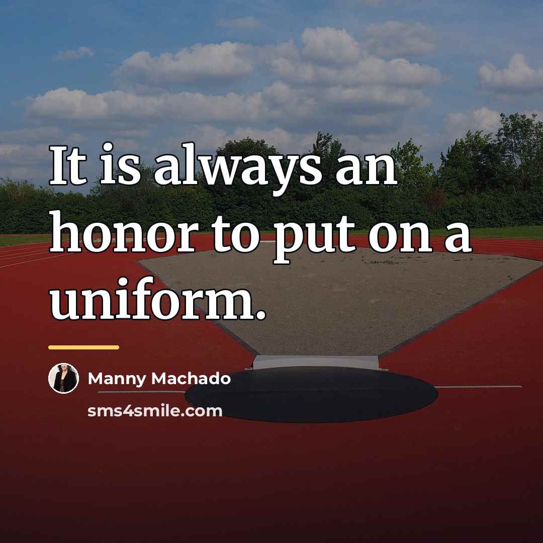 “It is always an honor to put on a uniform.…” quote by Manny Machado