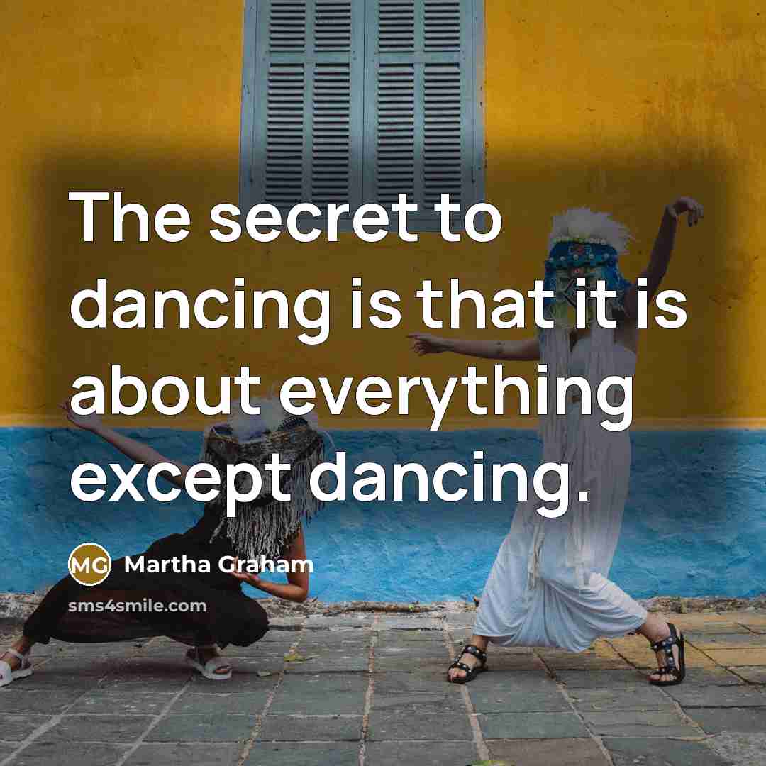 “The secret to dancing is that it is about everything…” quote by Martha Graham