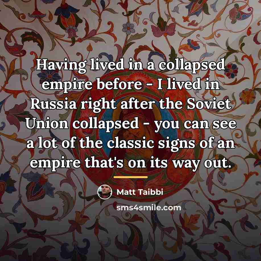 “Having lived in a collapsed empire before - I lived…” quote by Matt Taibbi