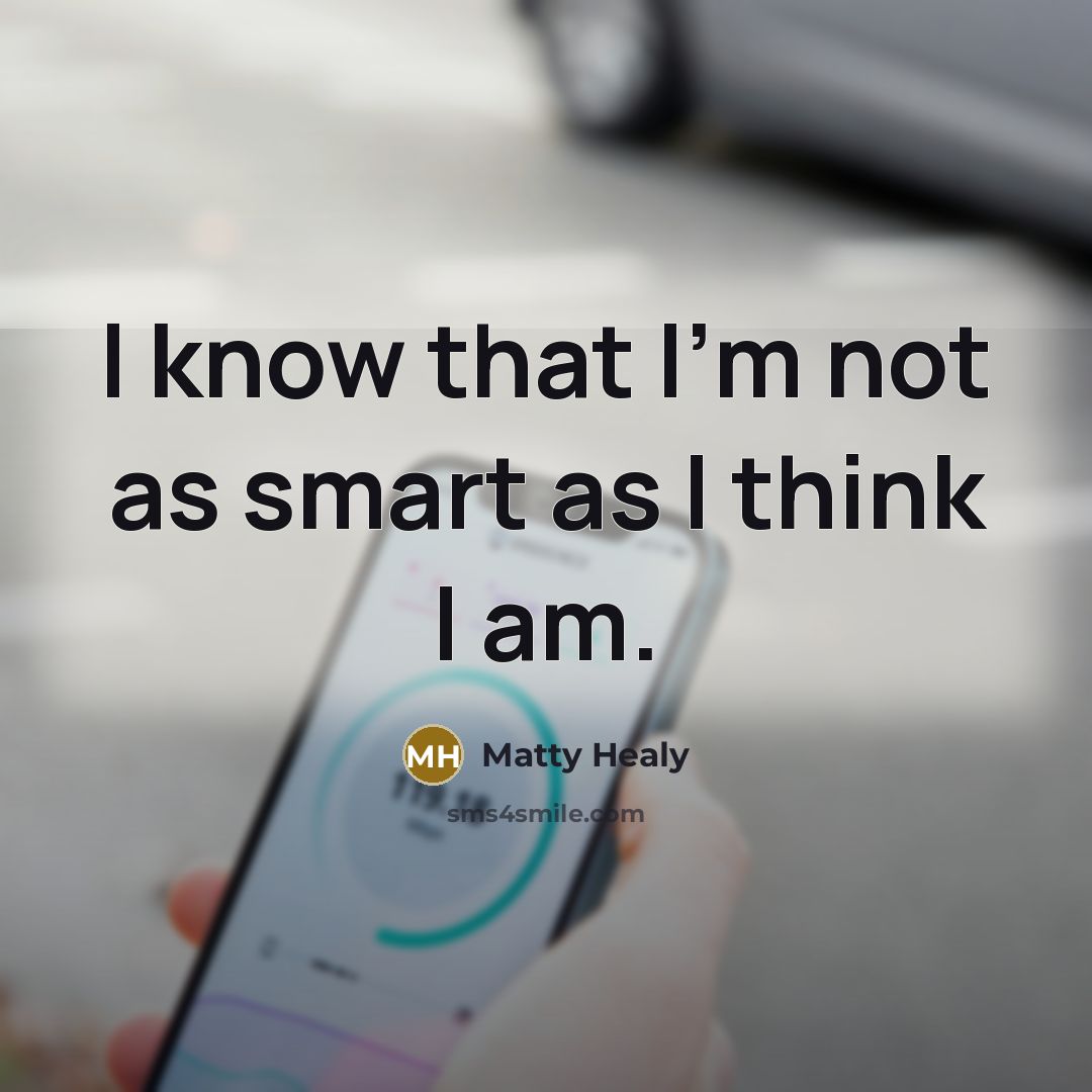 “I know that I'm not as smart as I think…” quote by Matty Healy