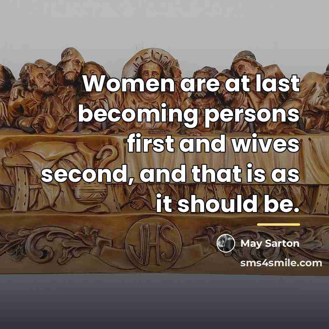 “Women are at last becoming persons first and wives second,…” quote by May Sarton