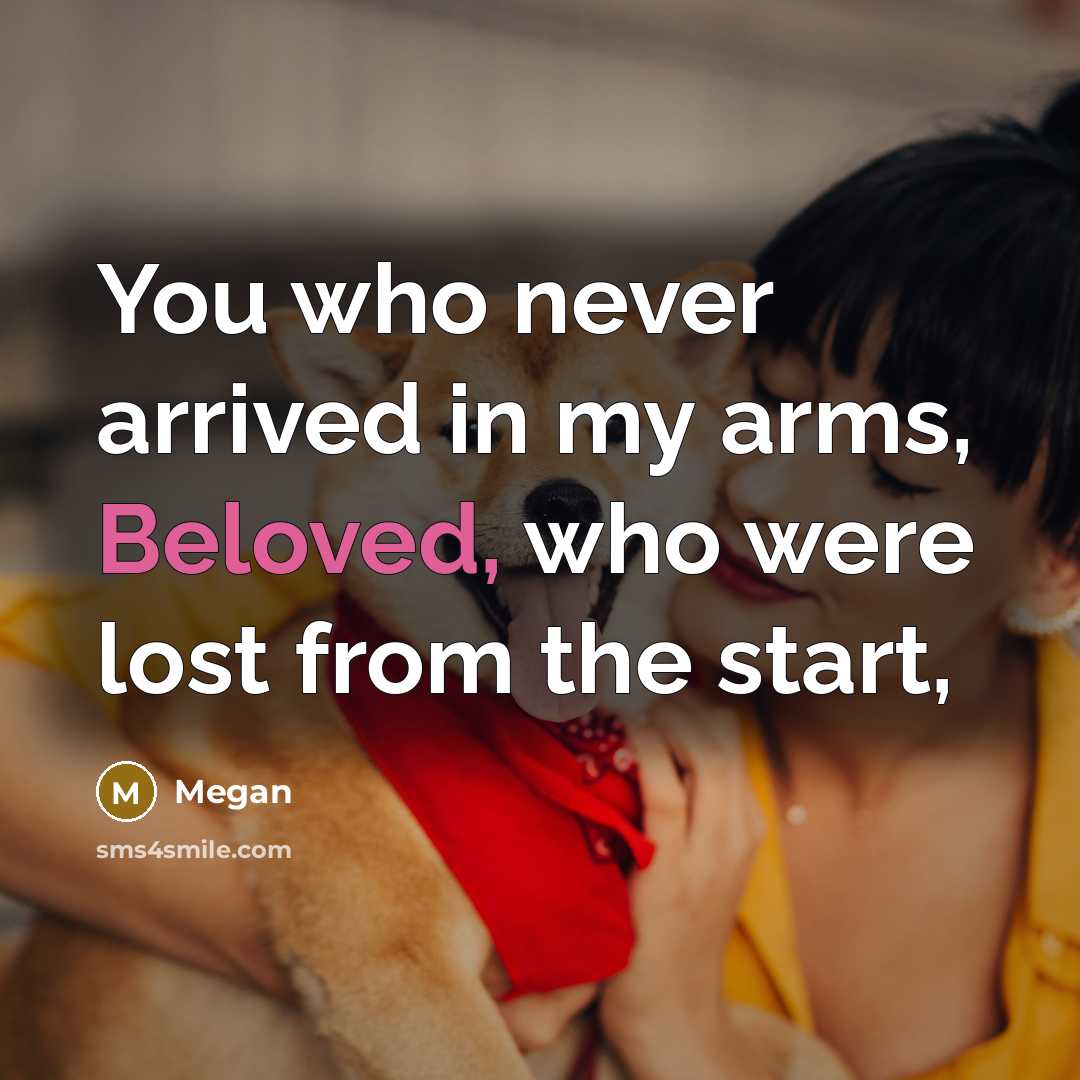 “You who never arrived in my arms, Beloved, who were…” quote by Megan