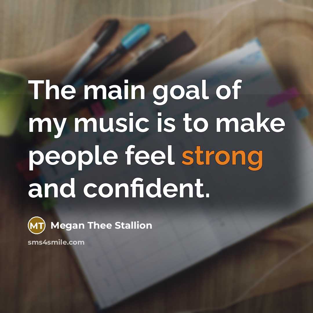 “The main goal of my music is to make people…” quote by Megan Thee Stallion