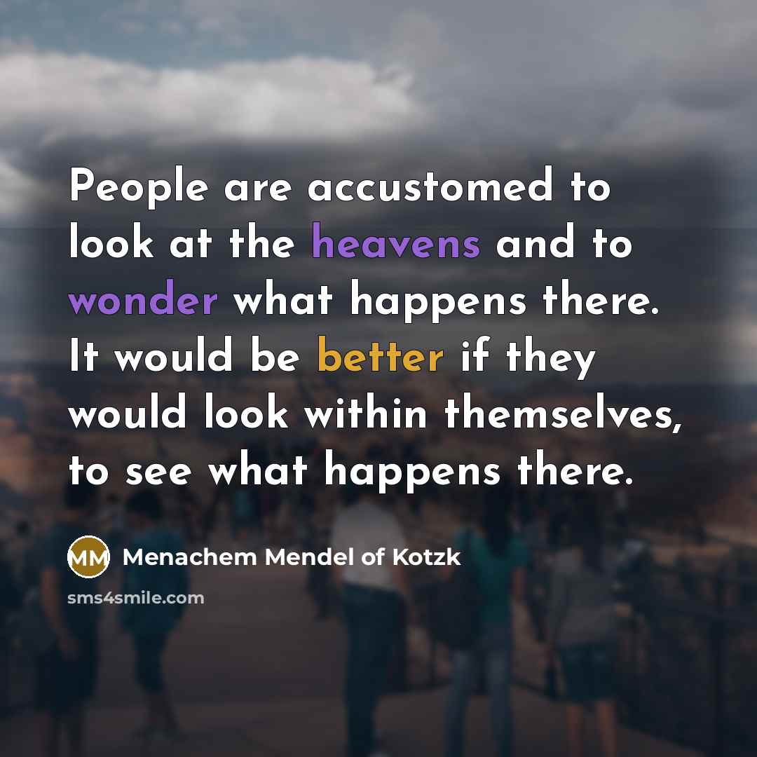 “People are accustomed to look at the heavens and to…” quote by Menachem Mendel of Kotzk