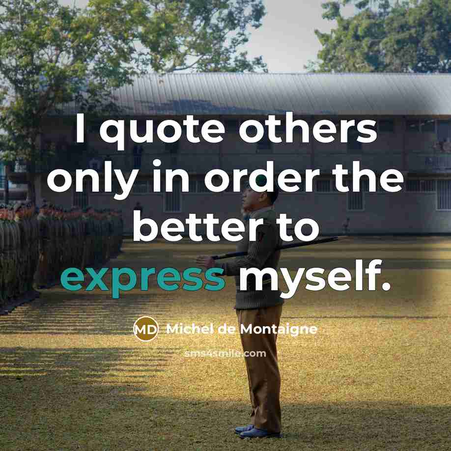 “I quote others only in order the better to express…” quote by Michel de Montaigne