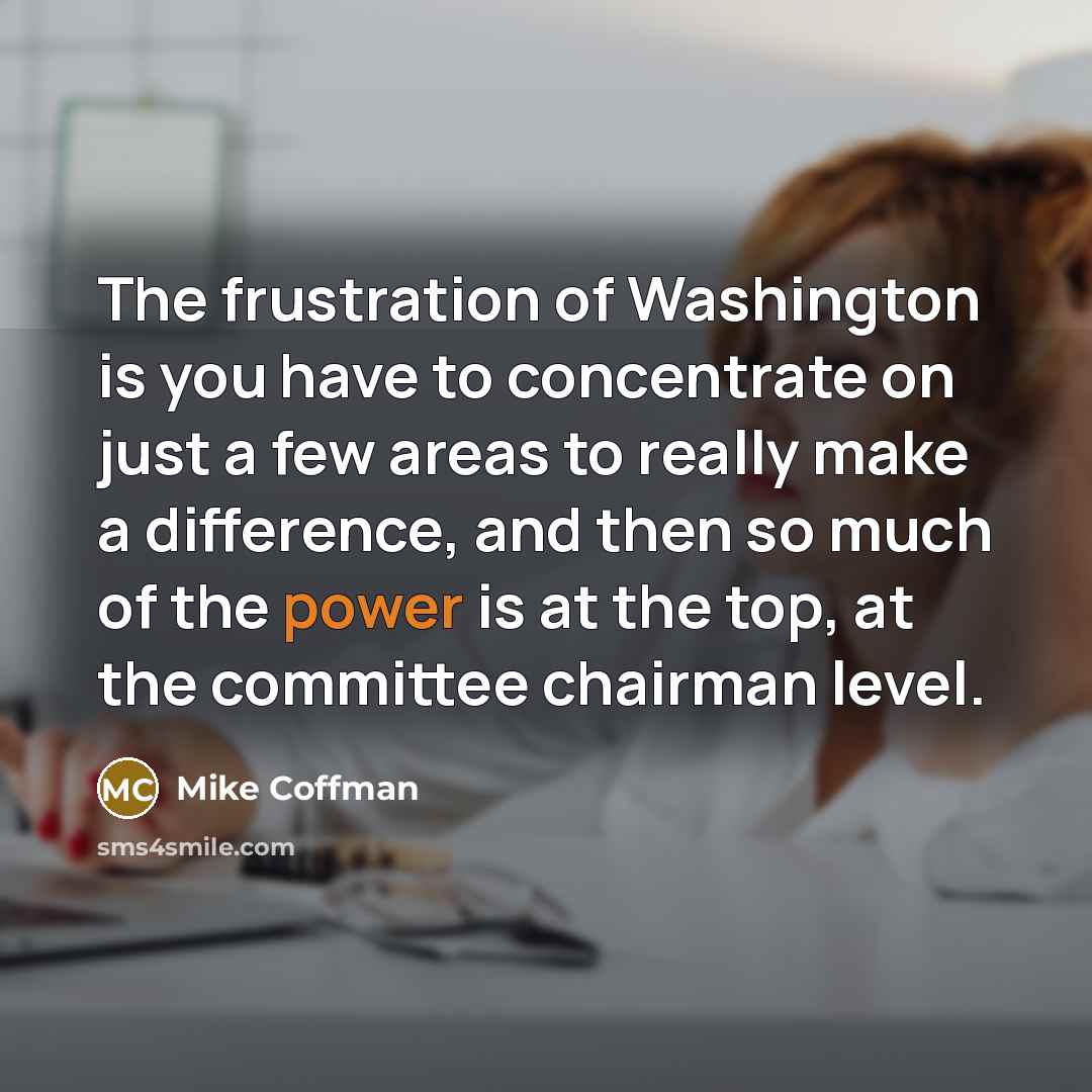 “The frustration of Washington is you have to concentrate on…” quote by Mike Coffman