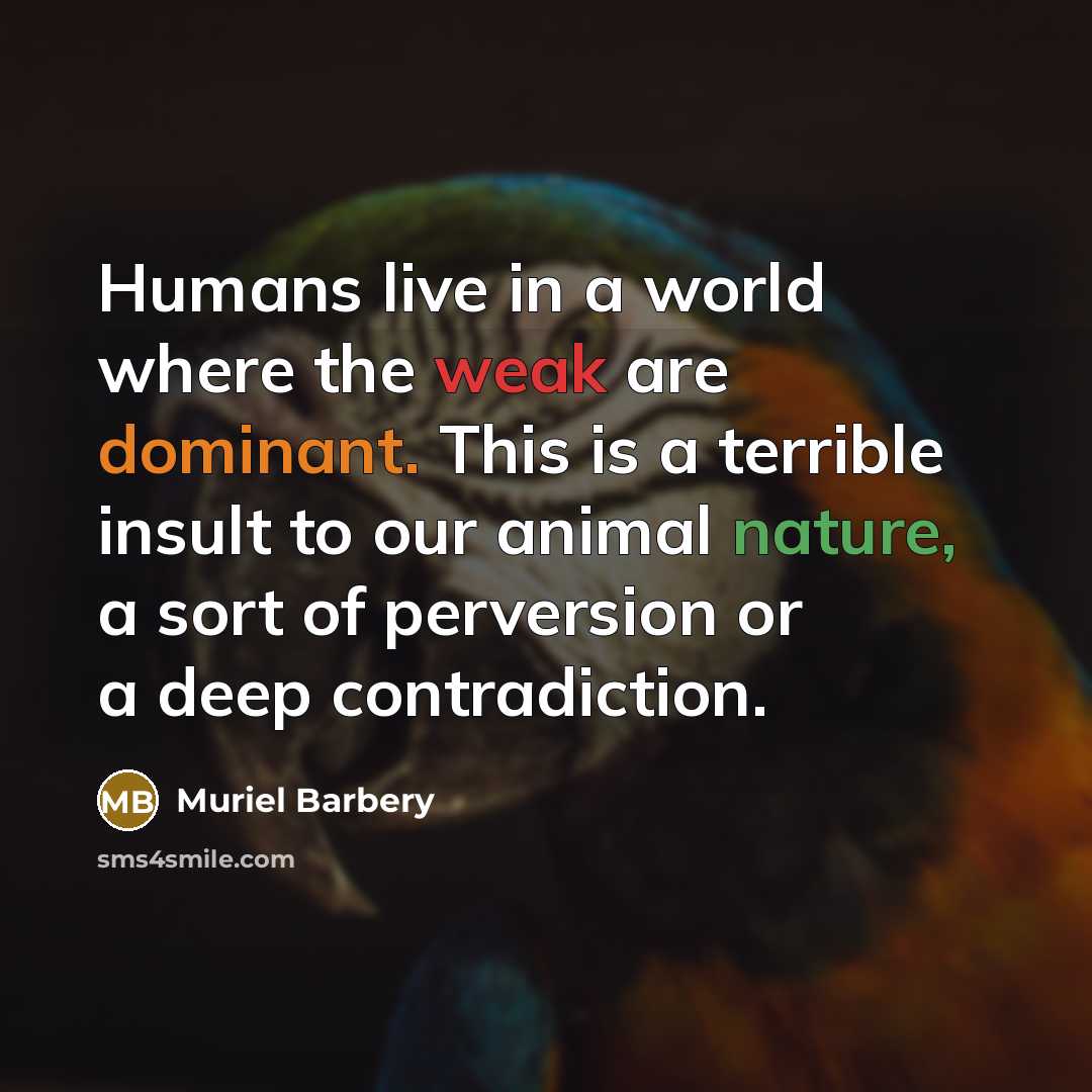 “Humans live in a world where the weak are dominant.…” quote by Muriel Barbery