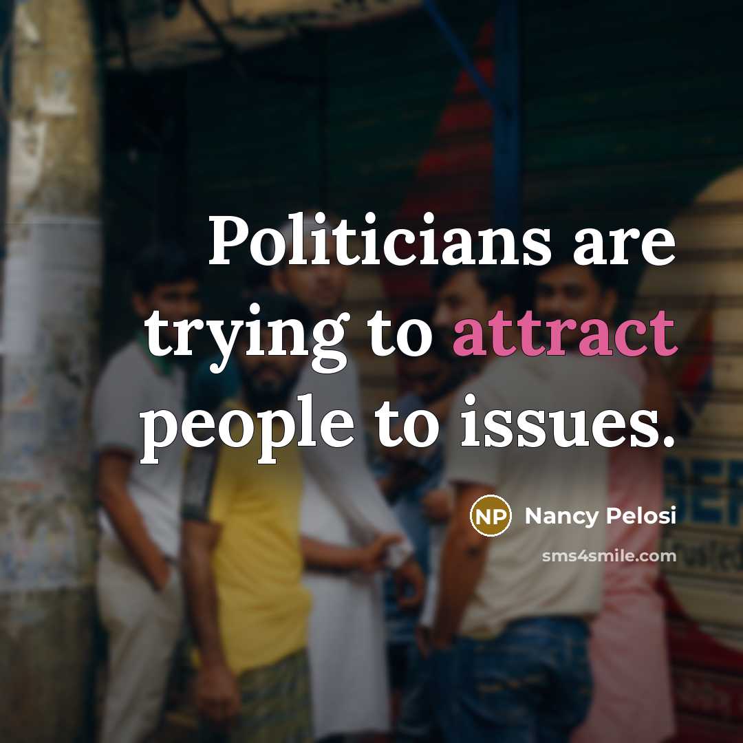 “Politicians are trying to attract people to issues.…” quote by Nancy Pelosi