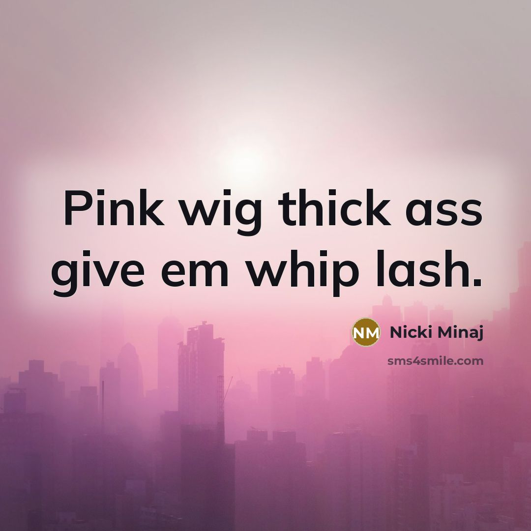 “Pink wig thick ass give em whip lash.…” quote by Nicki Minaj