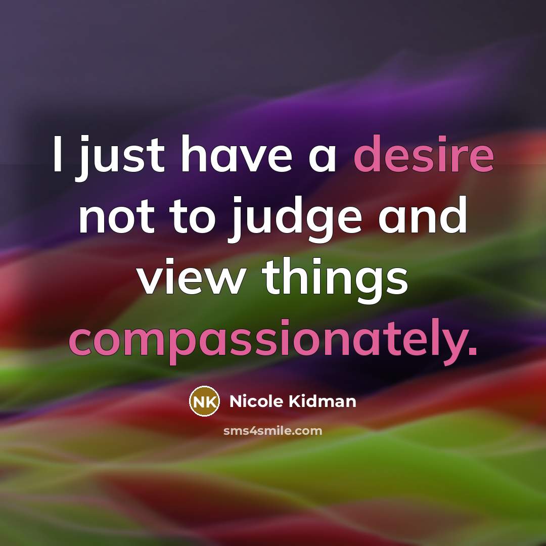 “I just have a desire not to judge and view…” quote by Nicole Kidman