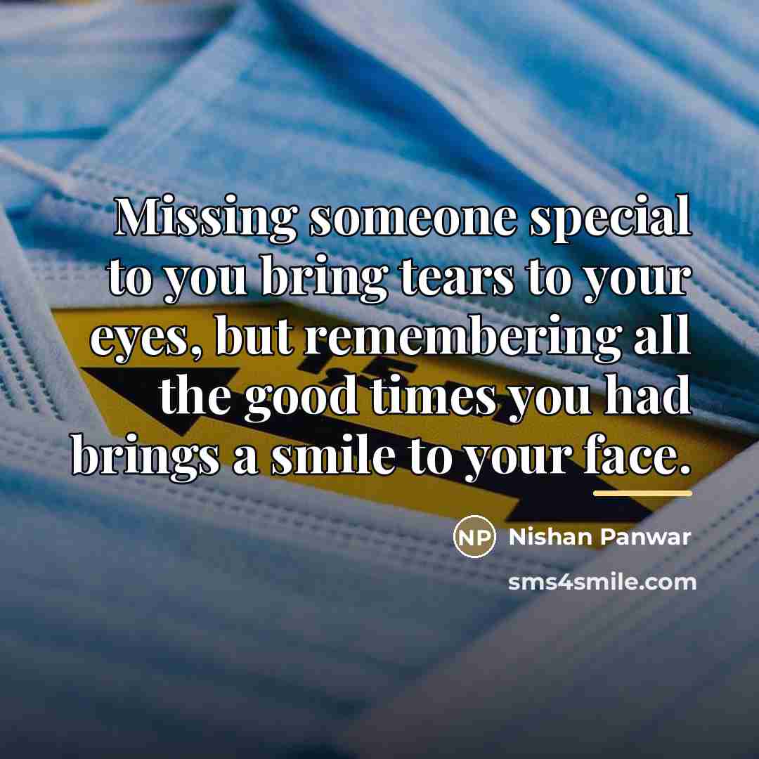 “Missing someone special to you bring tears to your eyes,…” quote by Nishan Panwar