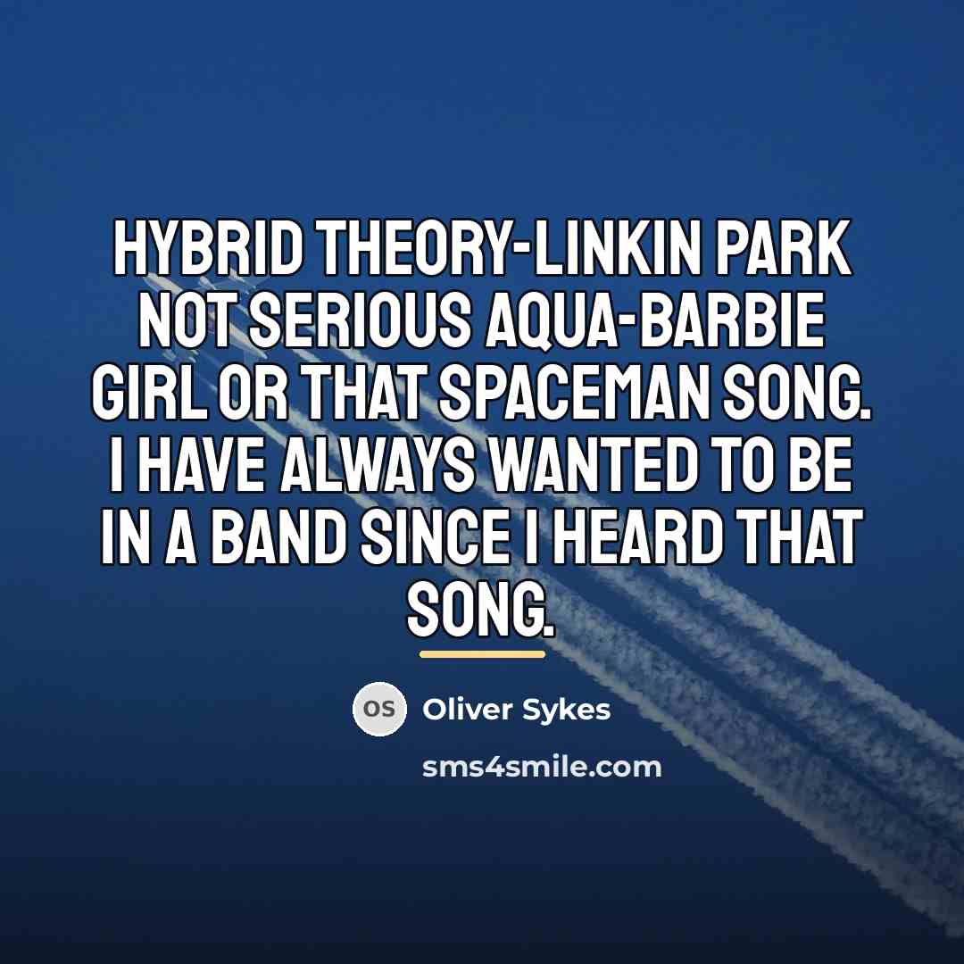 “Hybrid theory-Linkin Park not serious Aqua-Barbie Girl or that spaceman…” quote by Oliver Sykes