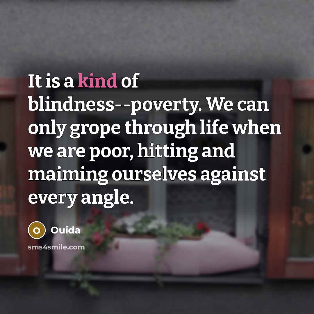 “It is a kind of blindness--poverty. We can only grope…” quote by Ouida