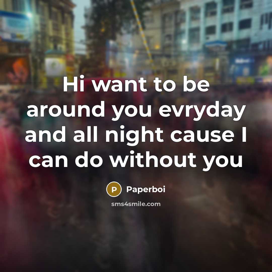 “Hi want to be around you evryday and all night…” quote by Paperboi
