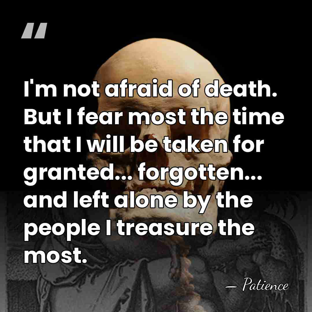 I'm not afraid of death. But I fear most the time that&hellip; - Patience