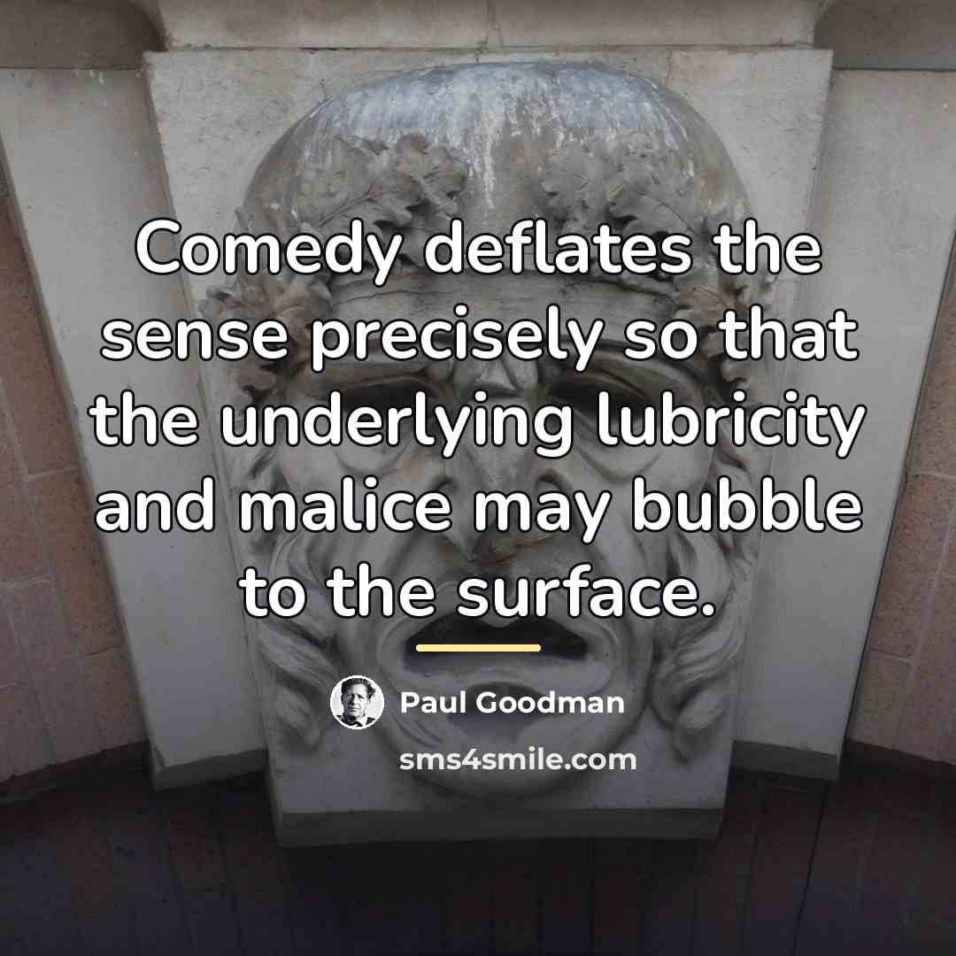 “Comedy deflates the sense precisely so that the underlying lubricity…” quote by Paul Goodman