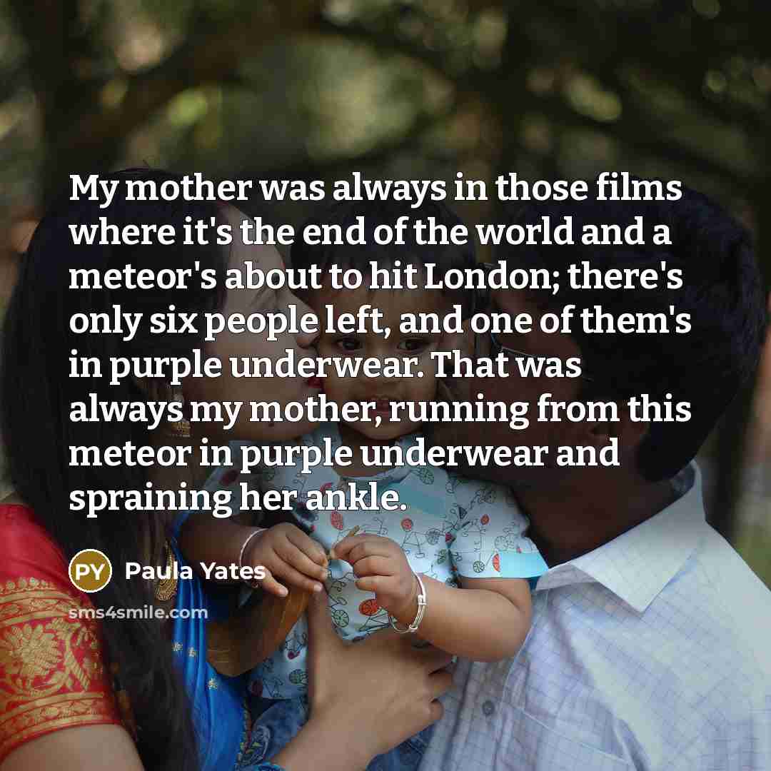 “My mother was always in those films where it's the…” quote by Paula Yates