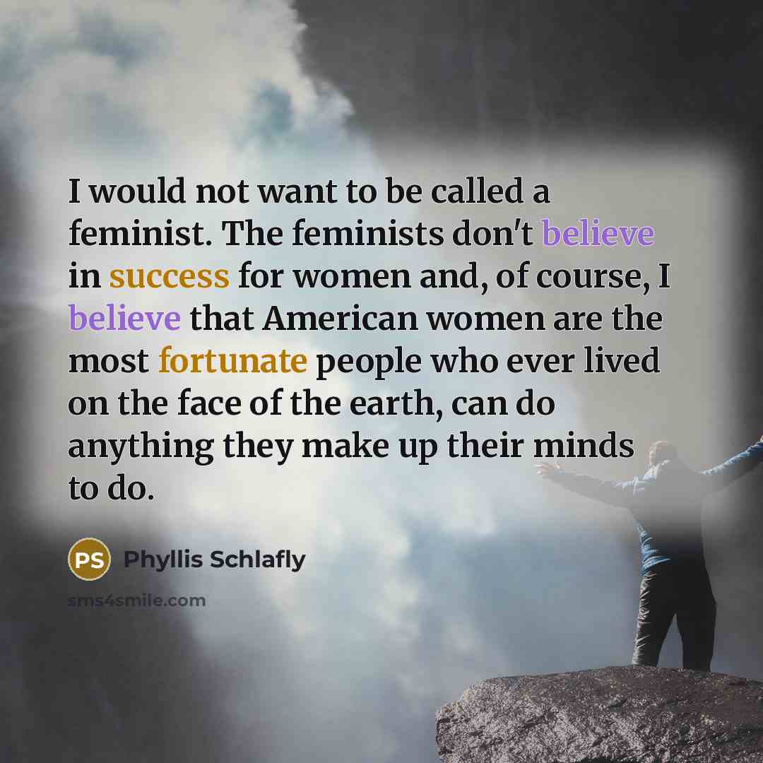 “I would not want to be called a feminist. The…” quote by Phyllis Schlafly