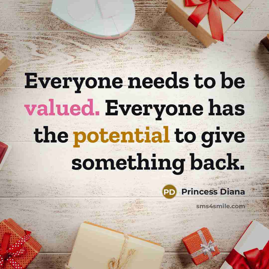 “Everyone needs to be valued. Everyone has the potential to…” quote by Princess Diana