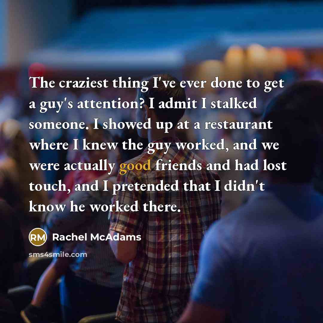 “The craziest thing I've ever done to get a guy's…” quote by Rachel McAdams